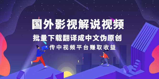 (2527期)国外影视解说视频,批量下载翻译成中文伪原创,传中视频平台赚取收益