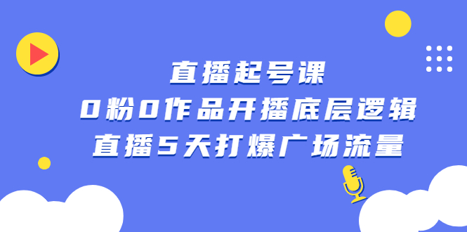 (2305期)直播起号课,0粉0作品开播底层逻辑,直播5天打爆广场流量