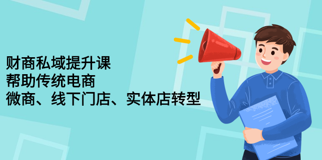 (2243期)财商私域提升课,帮助传统电商、微商、线下门店、实体店转型